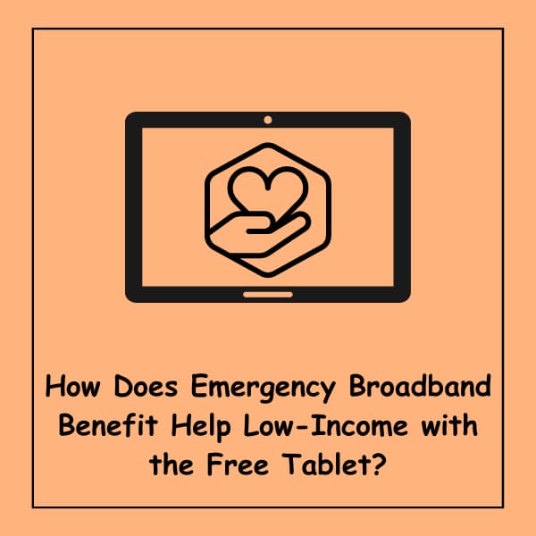 How Does Emergency Broadband Benefit Help Low-Income with the Free Tablet