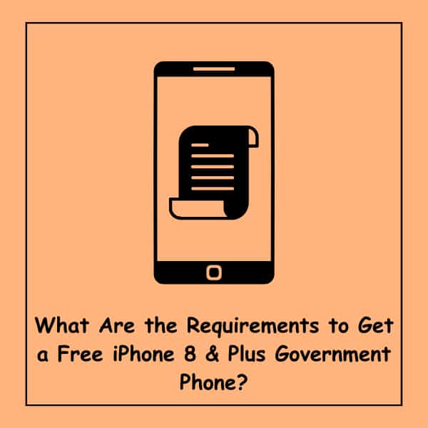 What Are the Requirements to Get a Free iPhone 8 & Plus Government Phone?