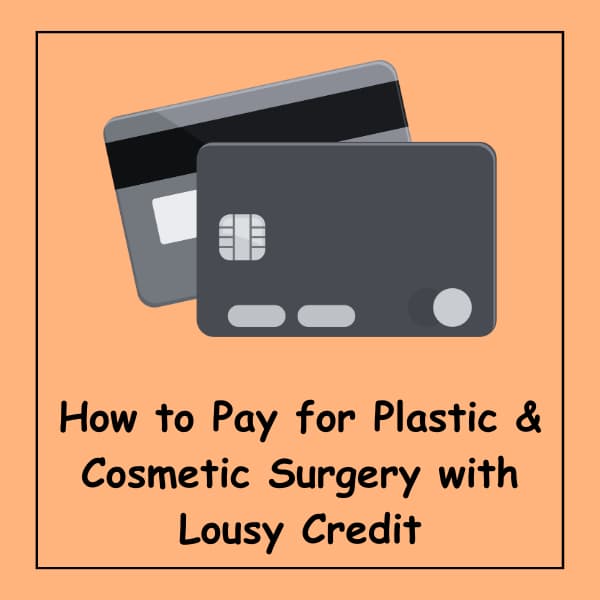 How to Pay for Plastic & Cosmetic Surgery with Lousy Credit