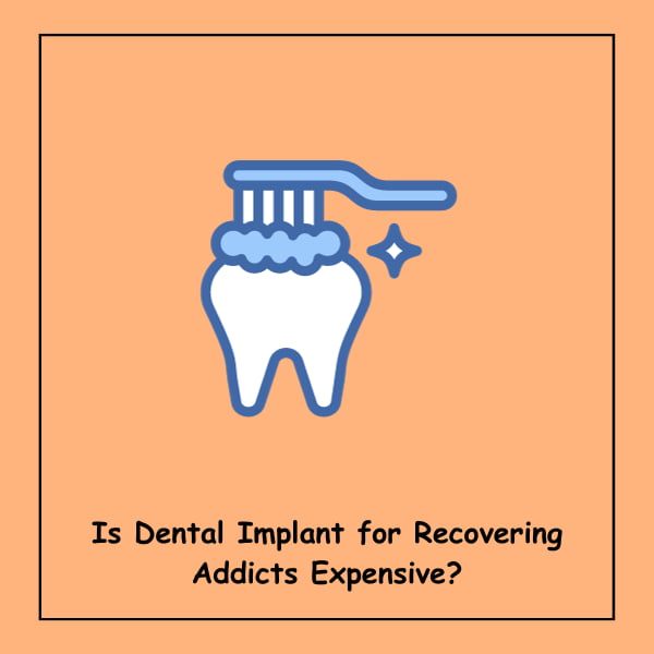 Is Dental Implant for Recovering Addicts Expensive?