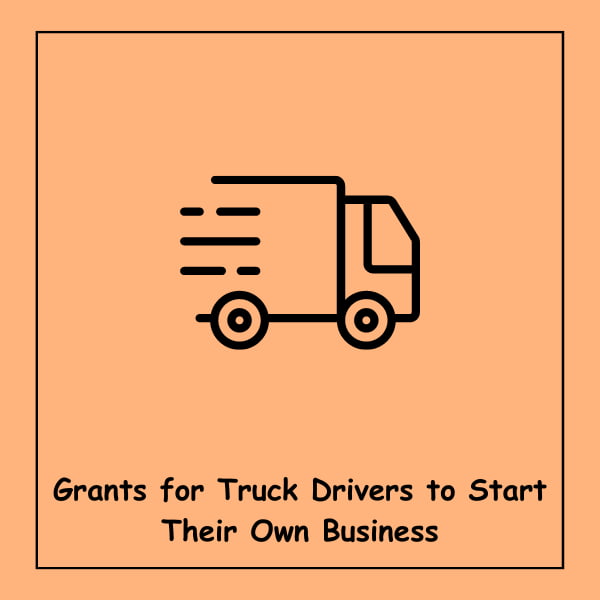 Grants for Truck Drivers to Start Their Own Business