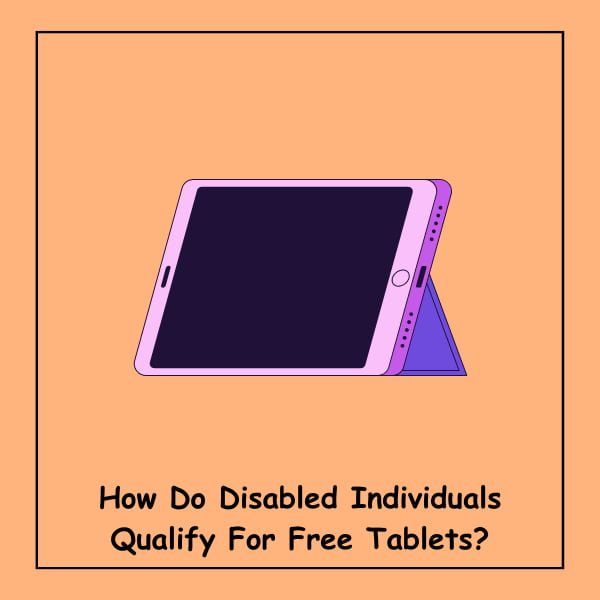 How Do Disabled Individuals Qualify For Free Tablets?