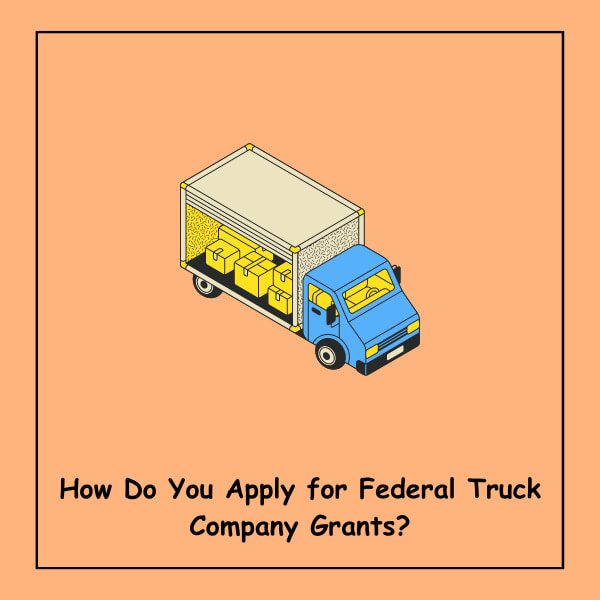 How Do You Apply for Federal Truck Company Grants?