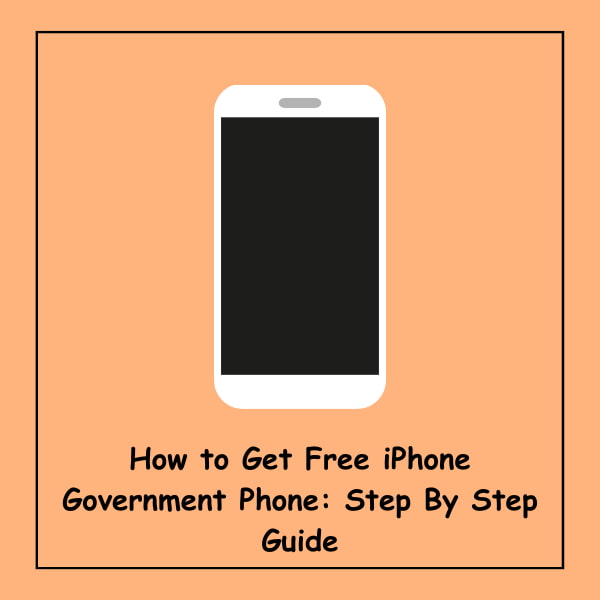 How to Get Free iPhone Government Phone: Step By Step Guide