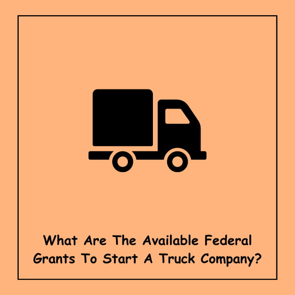 What Are The Available Federal Grants To Start A Truck Company?