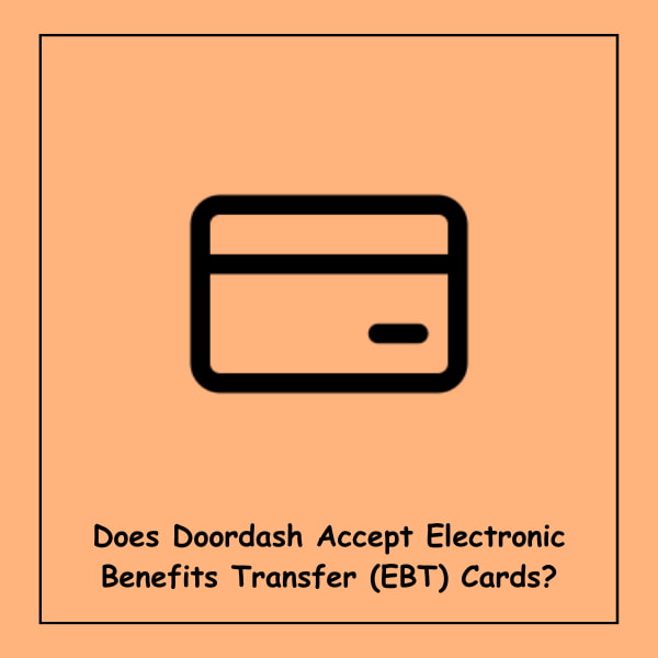 Does Doordash Accept Electronic Benefits Transfer (EBT) Cards?