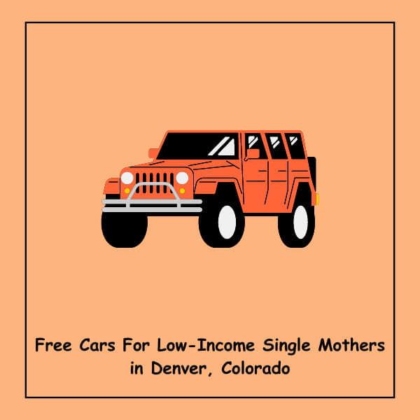 Free Cars For Low-Income Single Mothers in Denver, Colorado