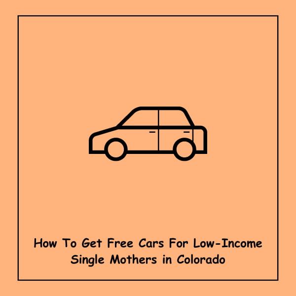 How To Get Free Cars For Low-Income Single Mothers in Colorado