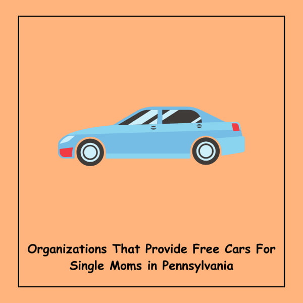 Organizations That Provide Free Cars For Single Moms in Pennsylvania