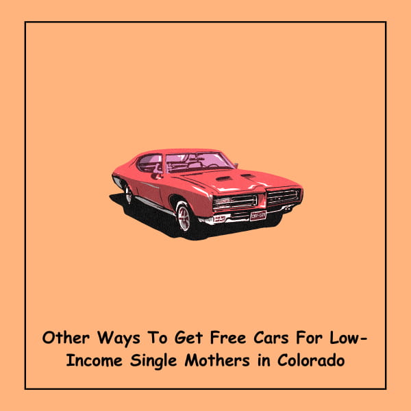 Other Ways To Get Free Cars For Low-Income Single Mothers in Colorado