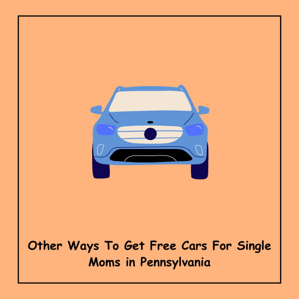 Other Ways To Get Free Cars For Single Moms in Pennsylvania