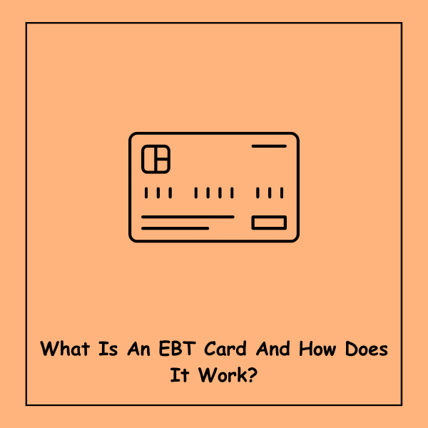 What Is An EBT Card And How Does It Work?