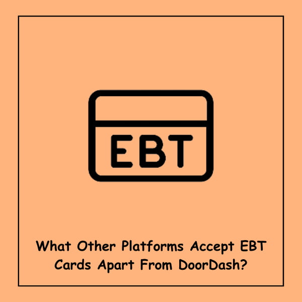 What Other Platforms Accept EBT Cards Apart From DoorDash?