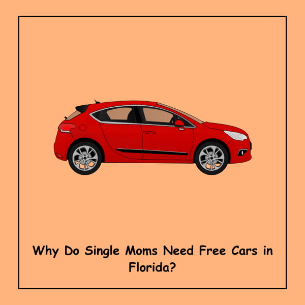 Why Do Single Moms Need Free Cars in Florida?