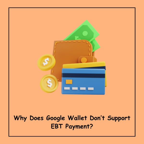 Why Does Google Wallet Don’t Support EBT Payment?